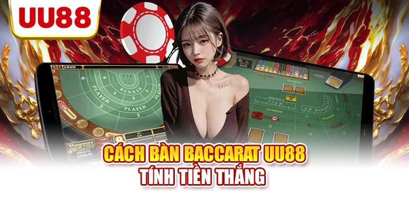 Cách bàn baccarat UU88 tính tiền thắng 