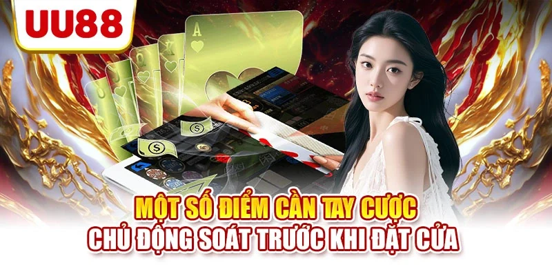 Một số điểm cần tay cược chủ động soát trước khi đặt cửa 