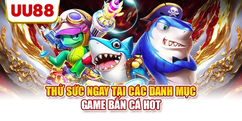 Thử sức ngay tại các danh mục game bắn cá hot
