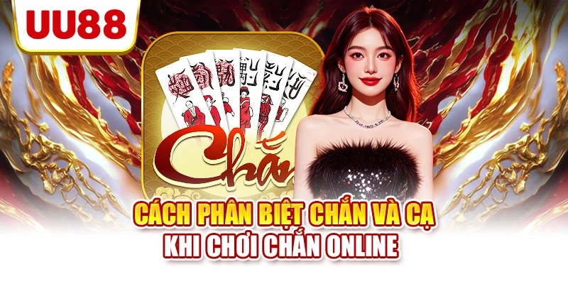 Cách phân biệt chắn và cạ khi chơi chắn online 