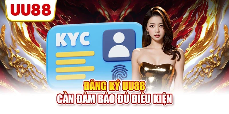 Đăng ký UU88 cần đảm bảo đủ điều kiện