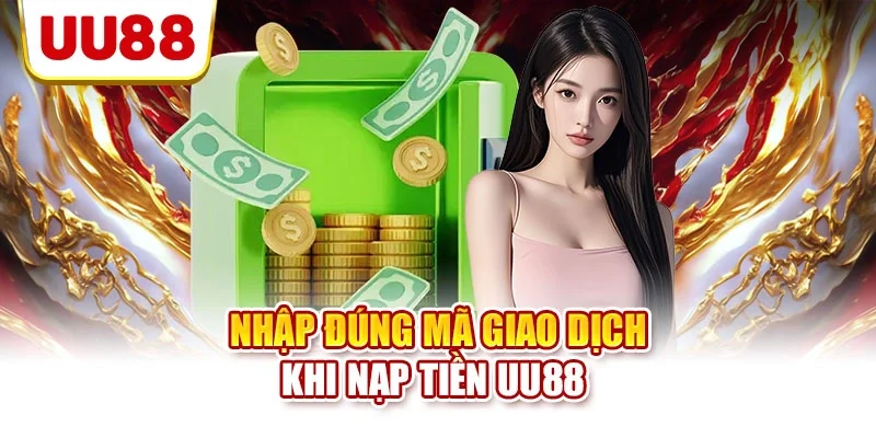 Nhập đúng mã giao dịch khi nạp tiền UU88