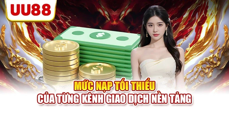 Mức nạp tối thiểu của từng kênh giao dịch nền tảng