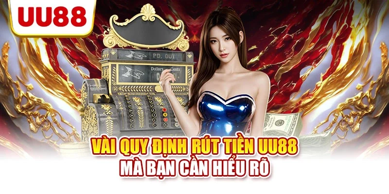 Vài quy định rút tiền UU88 mà bạn cần hiểu rõ