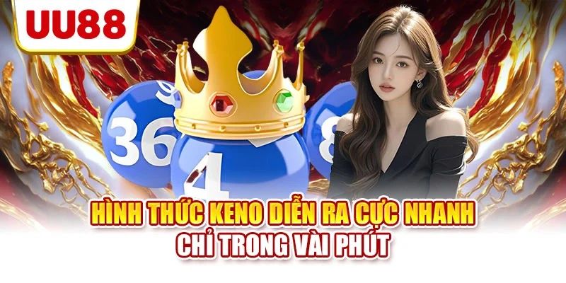 Hình thức Keno diễn ra cực nhanh chỉ trong vài phút